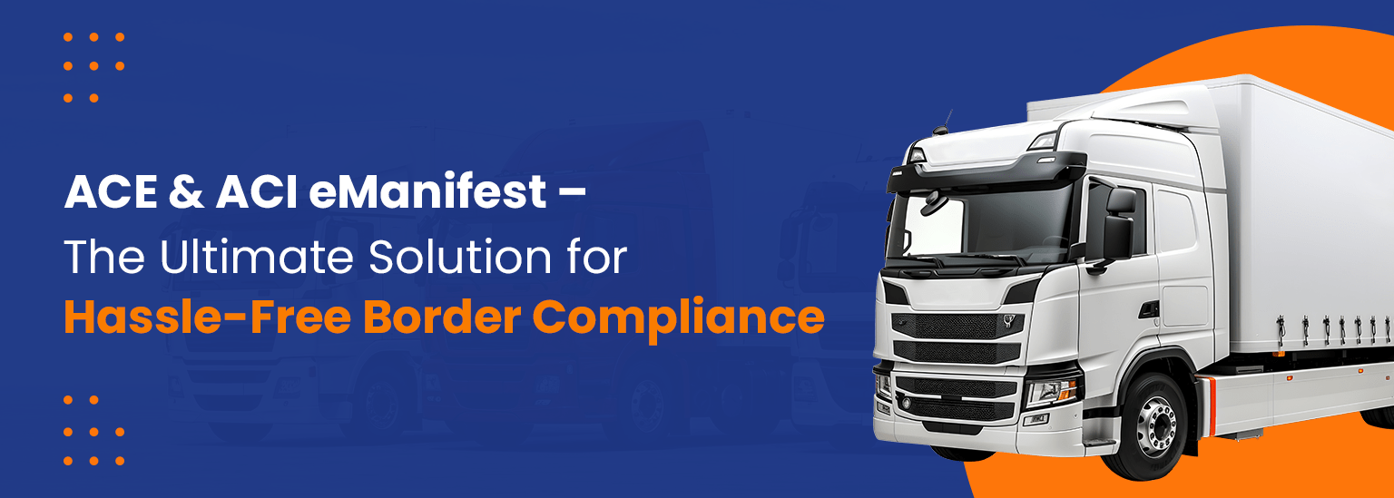ACE & ACI eManifest – The Ultimate Solution for Hassle-Free Border Compliance